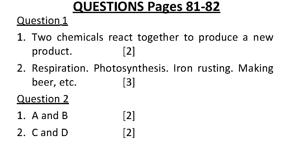 QUESTIONS Pages 81 -82 Question 1 1. Two chemicals react together to produce a