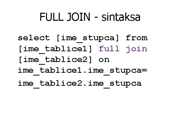 FULL JOIN - sintaksa select [ime_stupca] from [ime_tablice 1] full join [ime_tablice 2] on