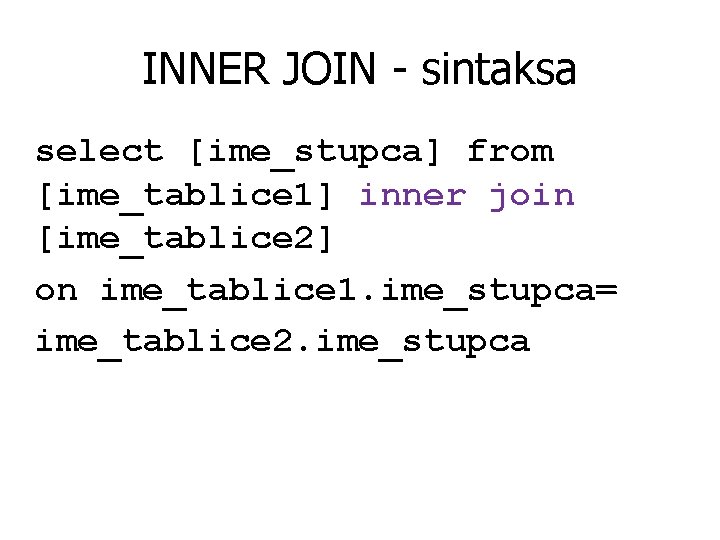 INNER JOIN - sintaksa select [ime_stupca] from [ime_tablice 1] inner join [ime_tablice 2] on