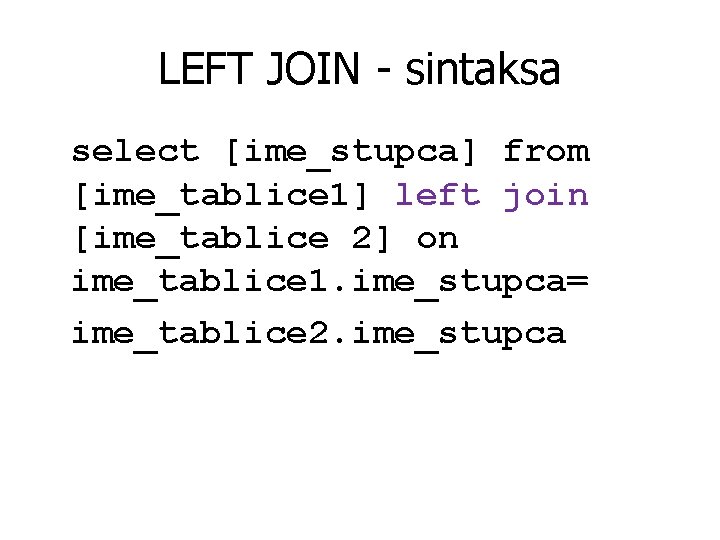 LEFT JOIN - sintaksa select [ime_stupca] from [ime_tablice 1] left join [ime_tablice 2] on