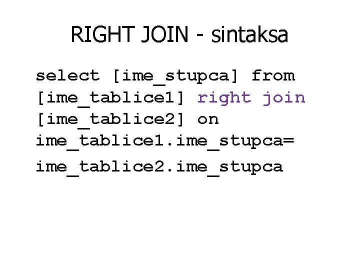 RIGHT JOIN - sintaksa select [ime_stupca] from [ime_tablice 1] right join [ime_tablice 2] on