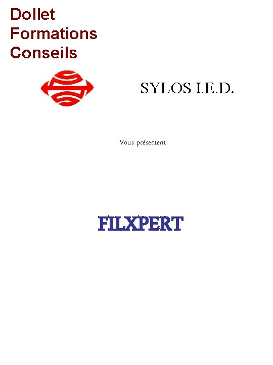 Dollet Formations Conseils SYLOS I. E. D. Vous présentent FILXPERT 