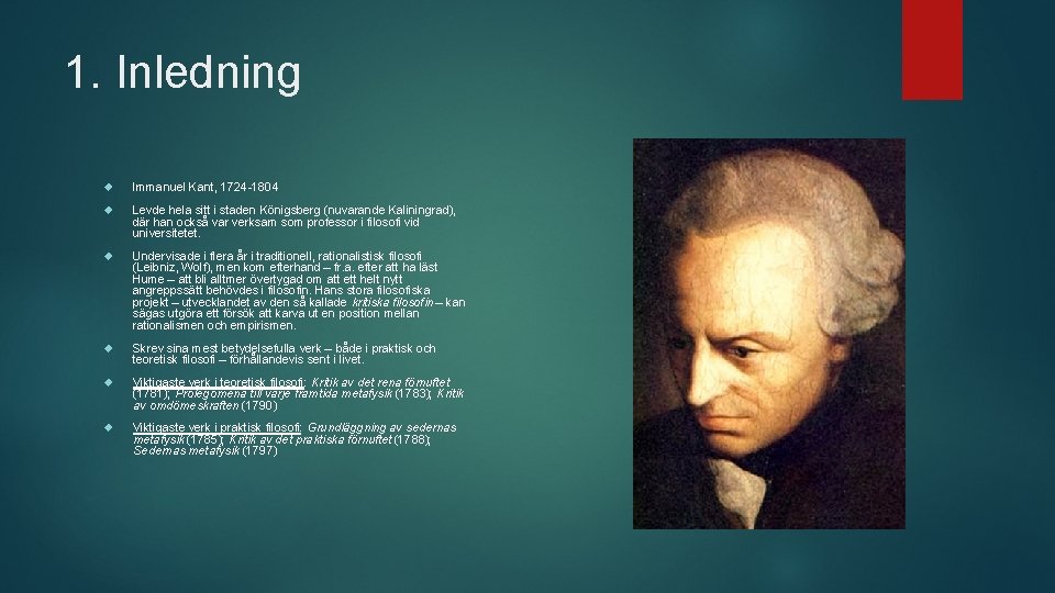 1. Inledning Immanuel Kant, 1724 -1804 Levde hela sitt i staden Königsberg (nuvarande Kaliningrad),