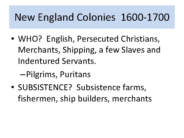 New England Colonies 1600 -1700 • WHO? English, Persecuted Christians, Merchants, Shipping, a few