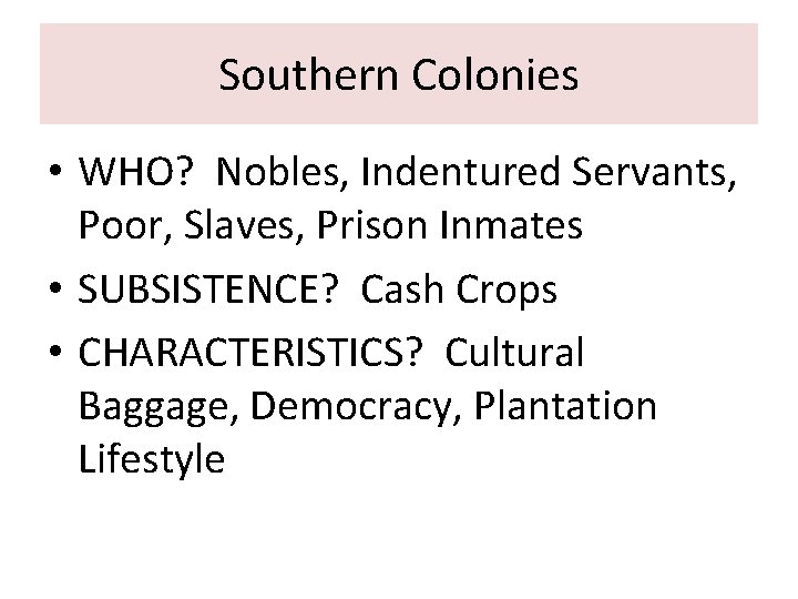 Southern Colonies • WHO? Nobles, Indentured Servants, Poor, Slaves, Prison Inmates • SUBSISTENCE? Cash