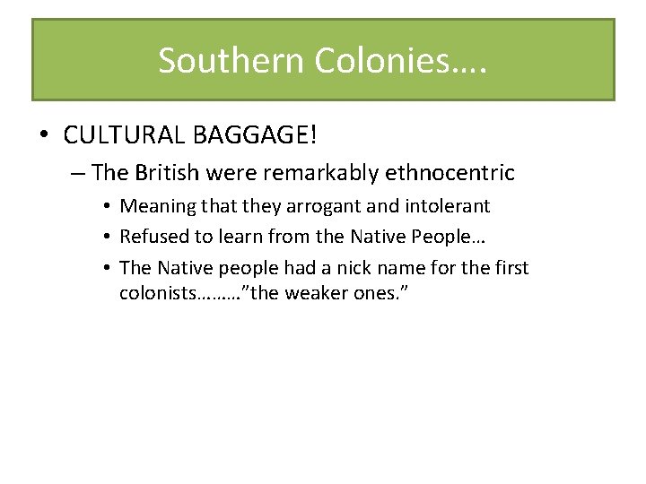 Southern Colonies…. • CULTURAL BAGGAGE! – The British were remarkably ethnocentric • Meaning that