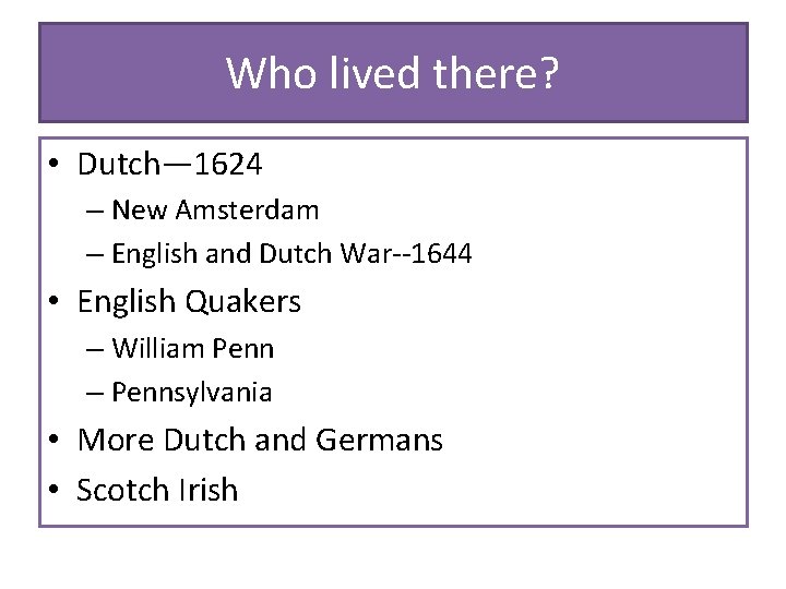 Who lived there? • Dutch— 1624 – New Amsterdam – English and Dutch War--1644