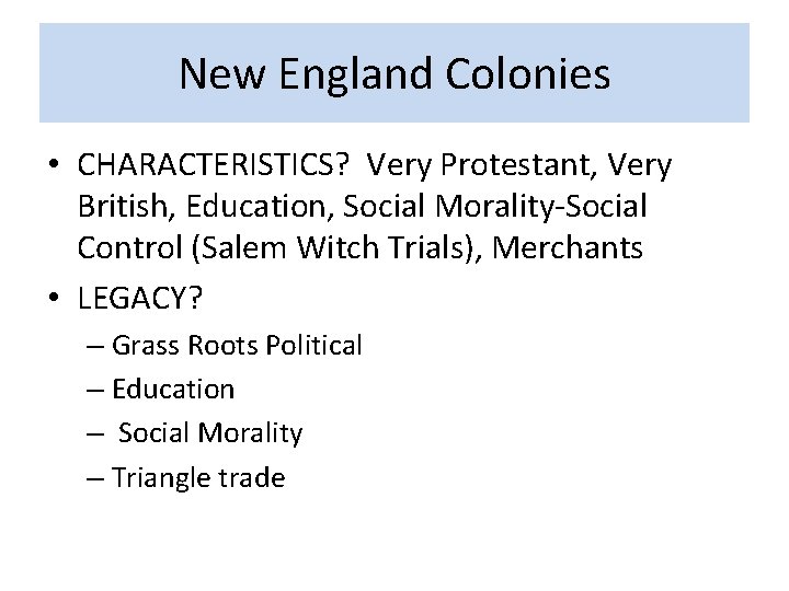 New England Colonies • CHARACTERISTICS? Very Protestant, Very British, Education, Social Morality-Social Control (Salem