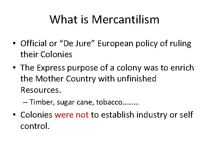 What is Mercantilism • Official or “De Jure” European policy of ruling their Colonies