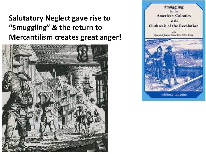 Salutatory Neglect gave rise to “Smuggling” & the return to Mercantilism creates great anger!