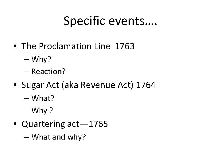 Specific events…. • The Proclamation Line 1763 – Why? – Reaction? • Sugar Act