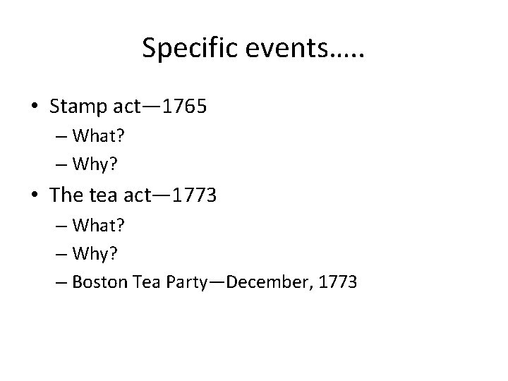 Specific events…. . • Stamp act— 1765 – What? – Why? • The tea