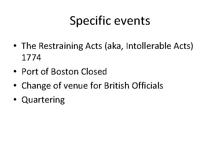 Specific events • The Restraining Acts (aka, Intollerable Acts) 1774 • Port of Boston