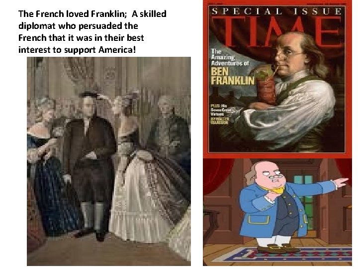 The French loved Franklin; A skilled diplomat who persuaded the French that it was