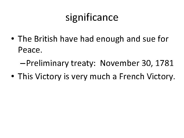significance • The British have had enough and sue for Peace. – Preliminary treaty: