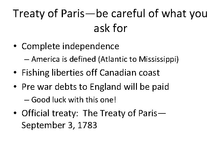 Treaty of Paris—be careful of what you ask for • Complete independence – America
