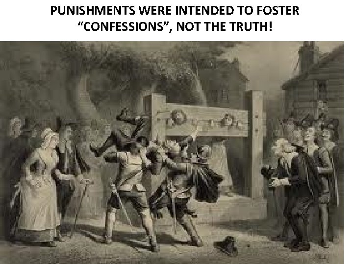 PUNISHMENTS WERE INTENDED TO FOSTER “CONFESSIONS”, NOT THE TRUTH! 