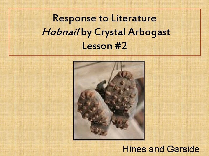 Response to Literature Hobnail by Crystal Arbogast Lesson #2 Hines and Garside 