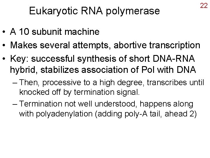 Eukaryotic RNA polymerase 22 • A 10 subunit machine • Makes several attempts, abortive