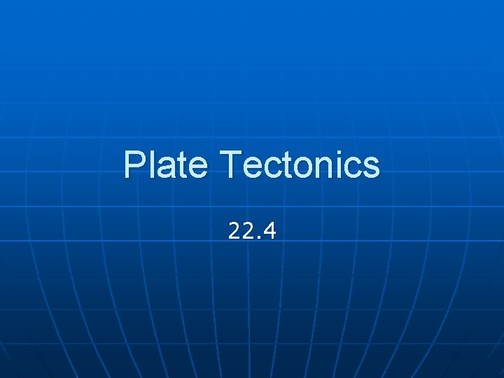 Plate Tectonics 22. 4 