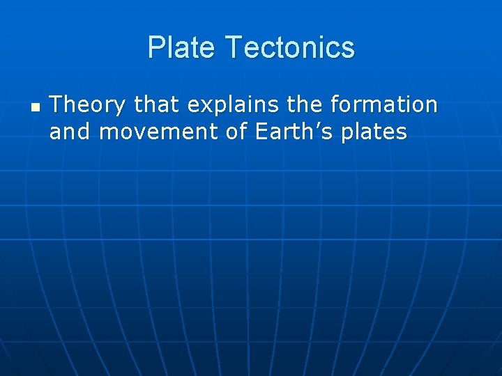 Plate Tectonics n Theory that explains the formation and movement of Earth’s plates 