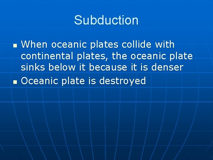 Subduction n n When oceanic plates collide with continental plates, the oceanic plate sinks