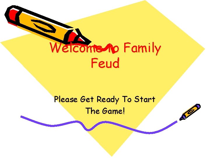 Welcome to Family Feud Please Get Ready To Start The Game! 