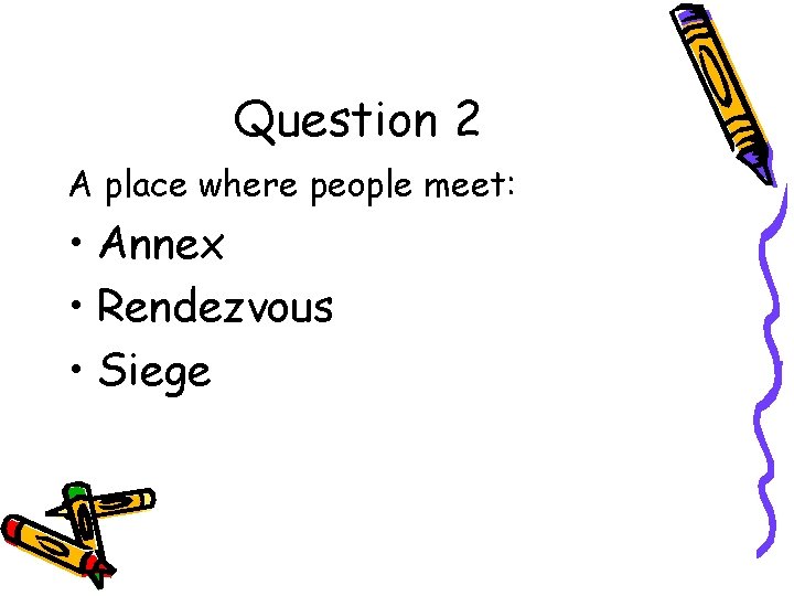 Question 2 A place where people meet: • Annex • Rendezvous • Siege 