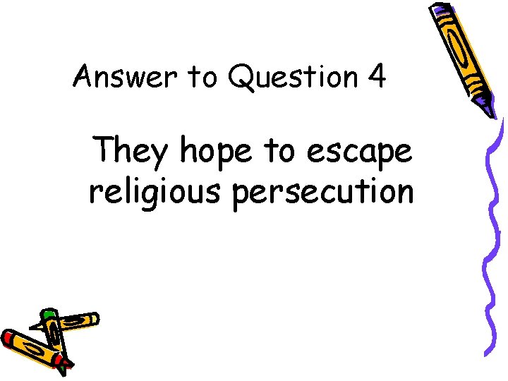 Answer to Question 4 They hope to escape religious persecution 