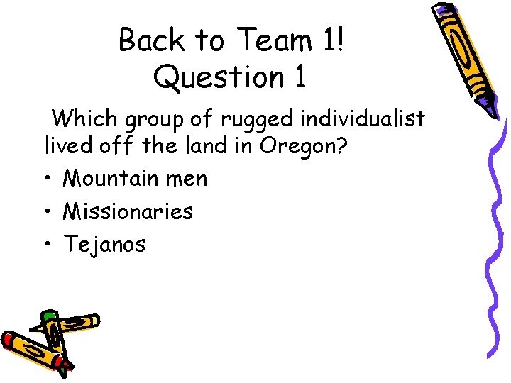 Back to Team 1! Question 1 Which group of rugged individualist lived off the