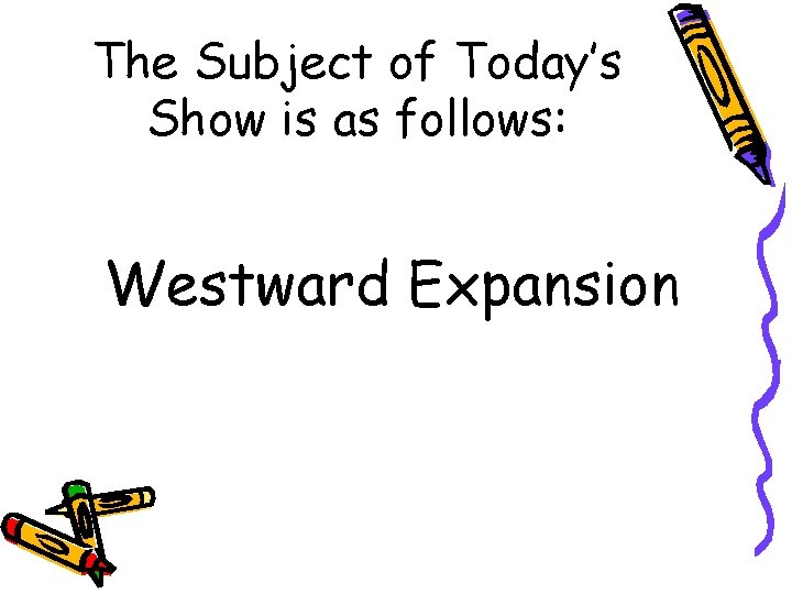 The Subject of Today’s Show is as follows: Westward Expansion 