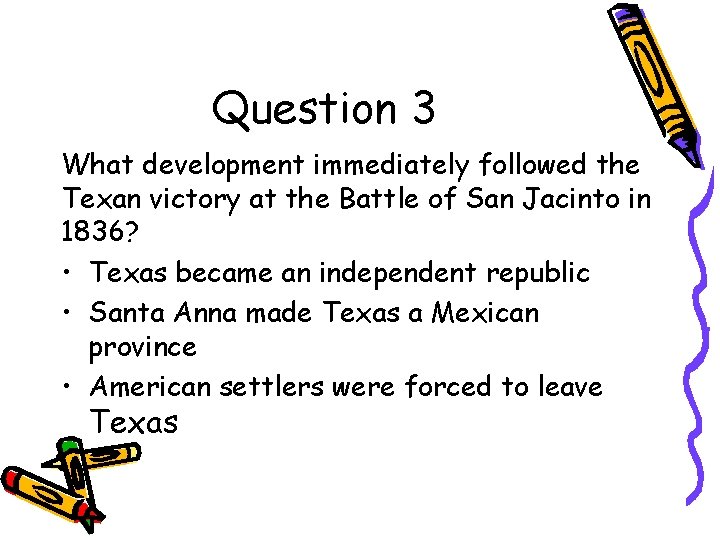 Question 3 What development immediately followed the Texan victory at the Battle of San