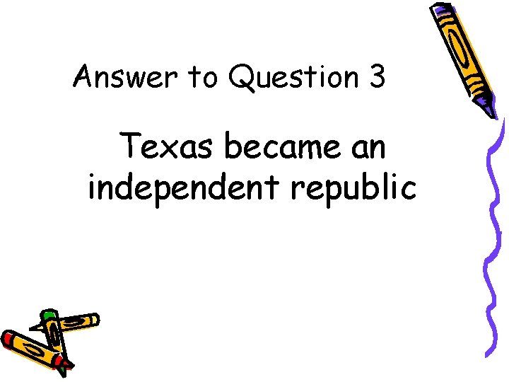 Answer to Question 3 Texas became an independent republic 