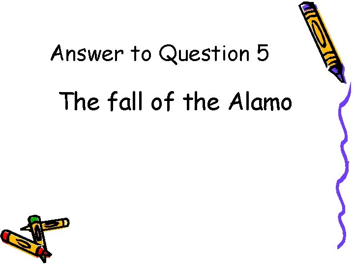 Answer to Question 5 The fall of the Alamo 