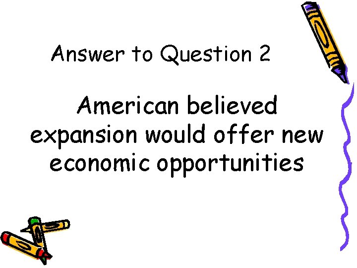 Answer to Question 2 American believed expansion would offer new economic opportunities 
