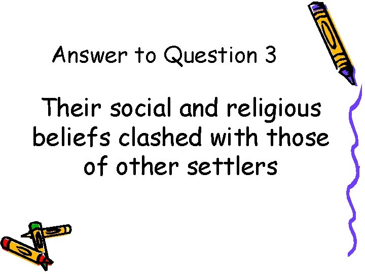 Answer to Question 3 Their social and religious beliefs clashed with those of other