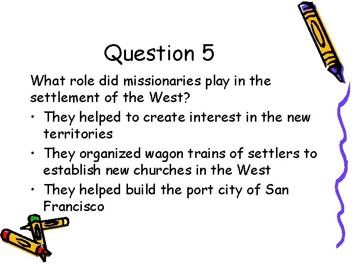 Question 5 What role did missionaries play in the settlement of the West? •