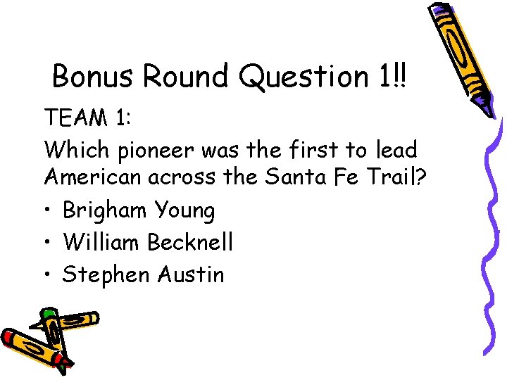 Bonus Round Question 1!! TEAM 1: Which pioneer was the first to lead American