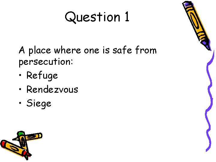 Question 1 A place where one is safe from persecution: • Refuge • Rendezvous