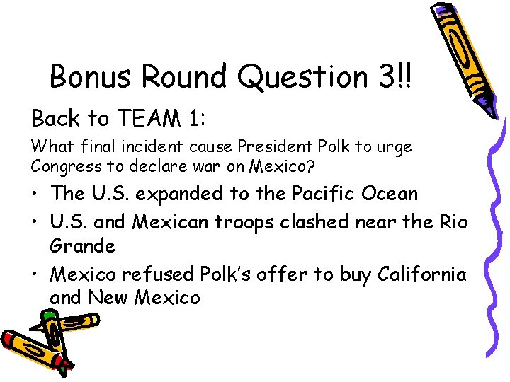 Bonus Round Question 3!! Back to TEAM 1: What final incident cause President Polk