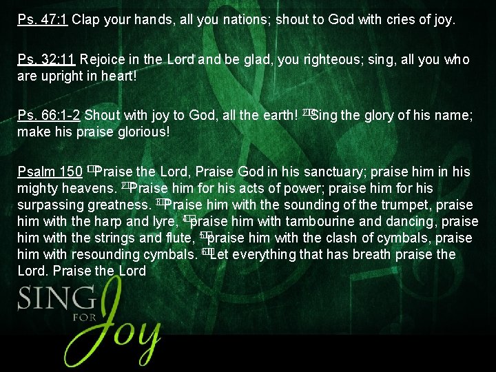 Ps. 47: 1 Clap your hands, all you nations; shout to God with cries
