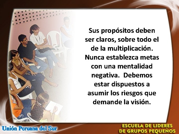 Sus propósitos deben ser claros, sobre todo el de la multiplicación. Nunca establezca metas