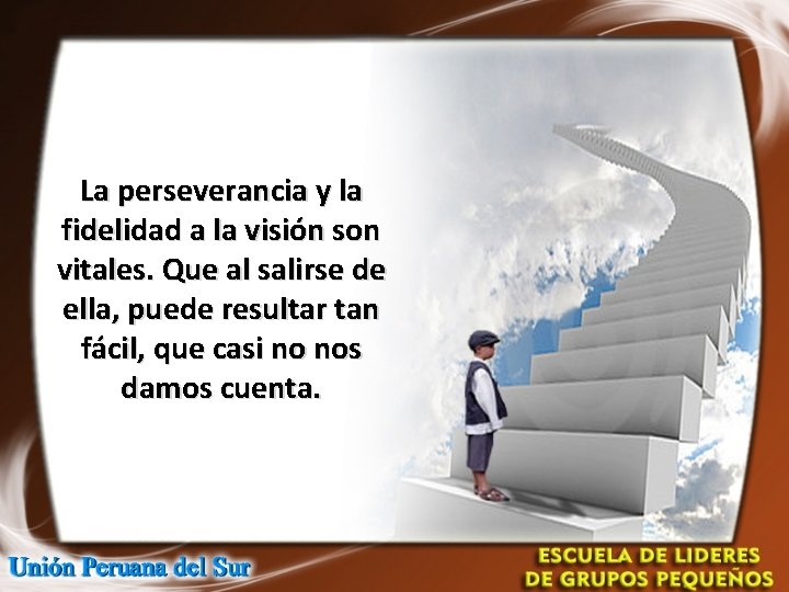 La perseverancia y la fidelidad a la visión son vitales. Que al salirse de