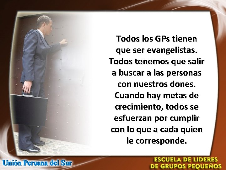 Todos los GPs tienen que ser evangelistas. Todos tenemos que salir a buscar a