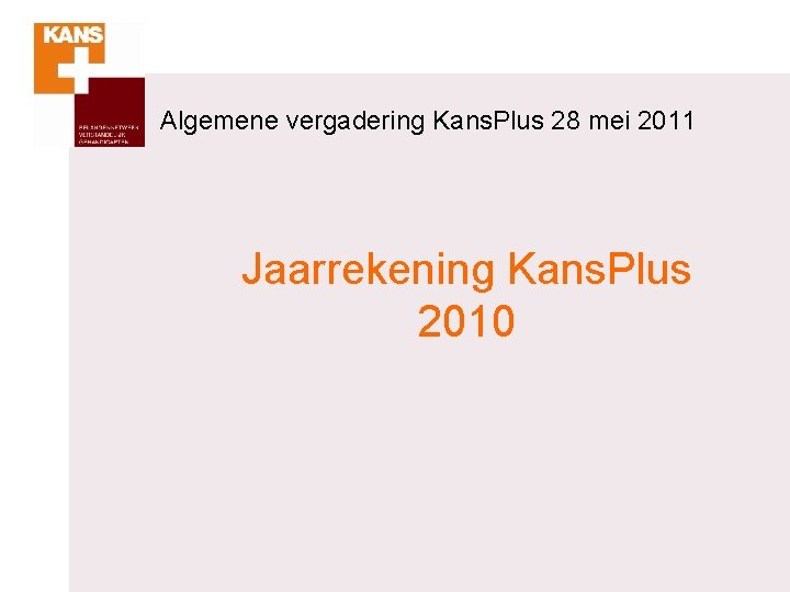 Algemene vergadering Kans. Plus 28 mei 2011 Jaarrekening Kans. Plus 2010 