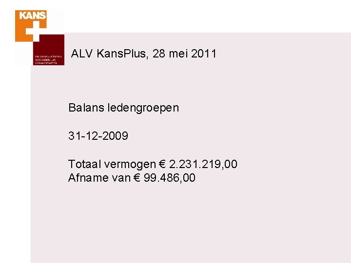 ALV Kans. Plus, 28 mei 2011 Balans ledengroepen 31 -12 -2009 Totaal vermogen €