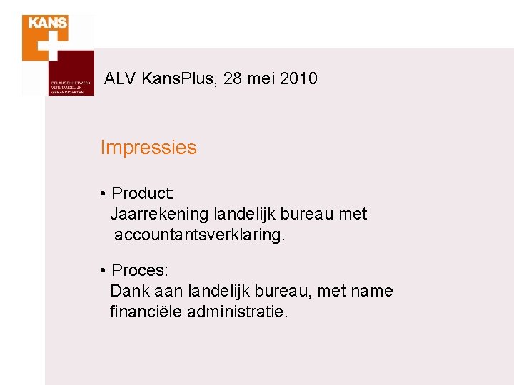 ALV Kans. Plus, 28 mei 2010 Impressies • Product: Jaarrekening landelijk bureau met accountantsverklaring.