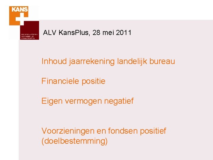 ALV Kans. Plus, 28 mei 2011 Inhoud jaarrekening landelijk bureau Financiele positie Eigen vermogen