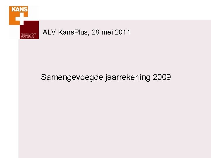 ALV Kans. Plus, 28 mei 2011 Samengevoegde jaarrekening 2009 