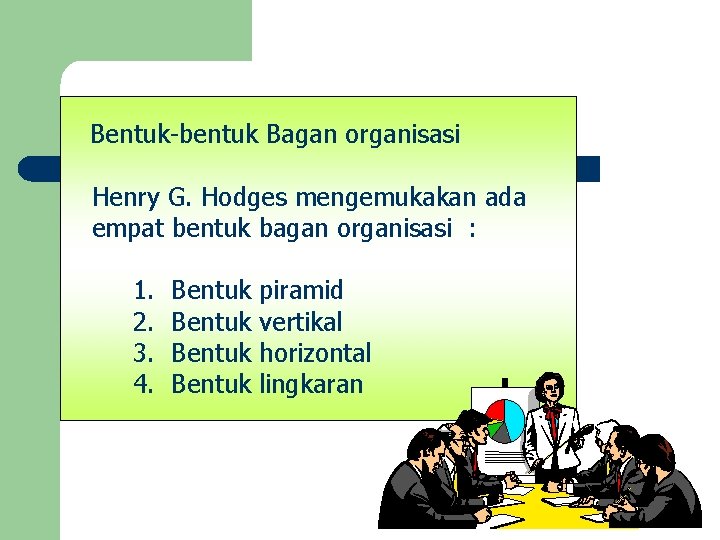Bentuk-bentuk Bagan organisasi Henry G. Hodges mengemukakan ada empat bentuk bagan organisasi : 1.